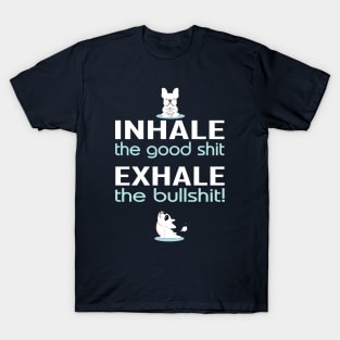 inhale the good shit exhale the bullshit funny T-Shirt